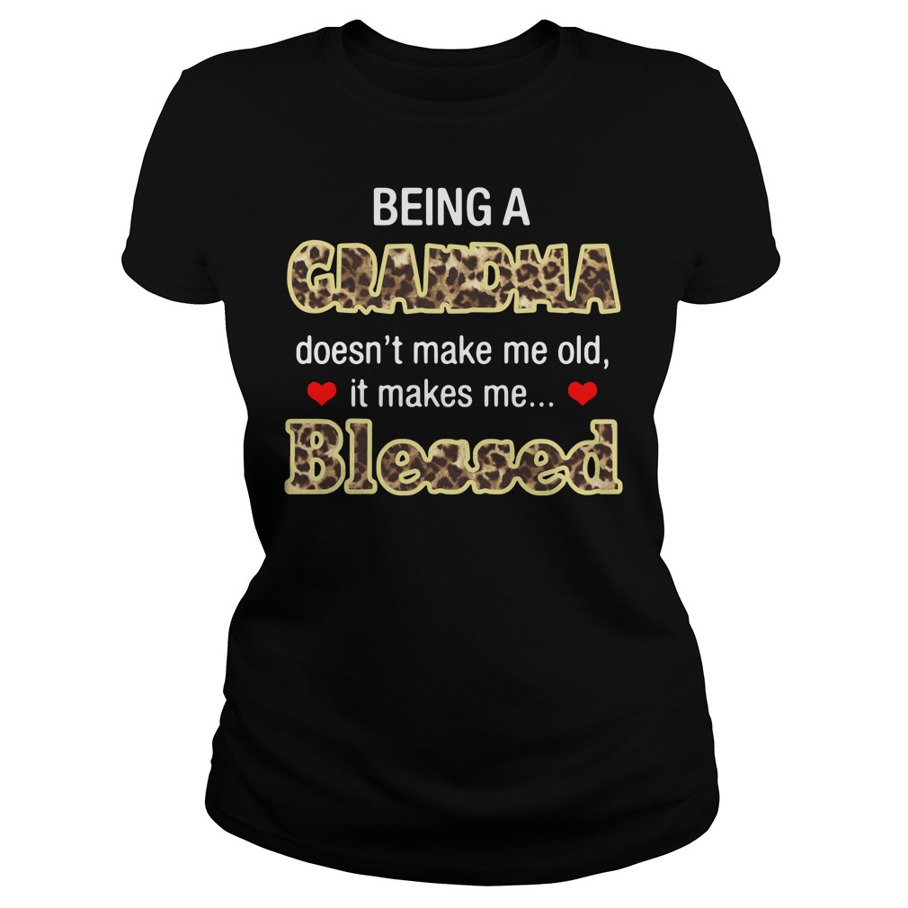Being A Grandma Doesn't Make Me Old It Makes Me Blessed Ladies Shirt