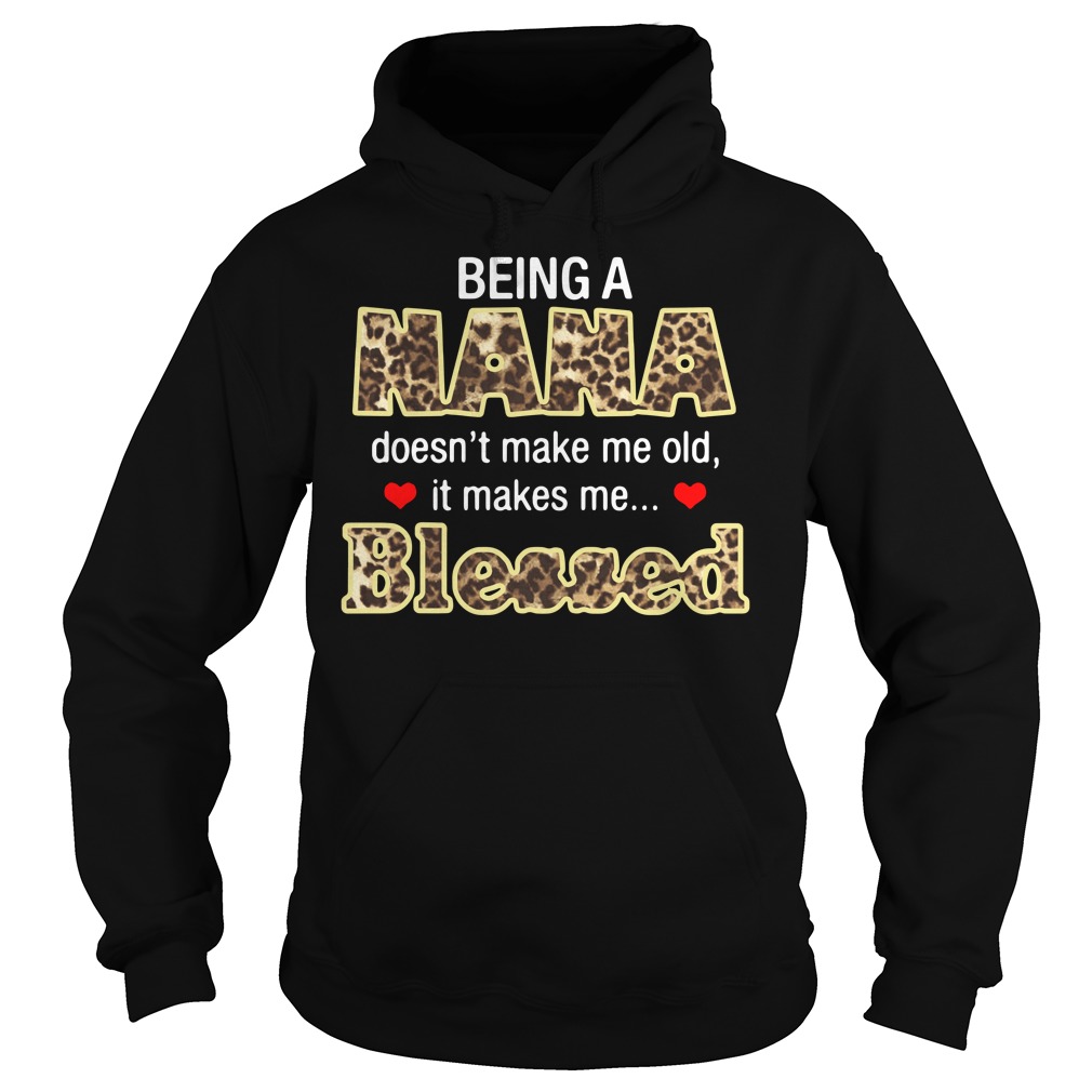 Being A Nana Doesn't Make Me Old It Makes Me Blessed Hoodie