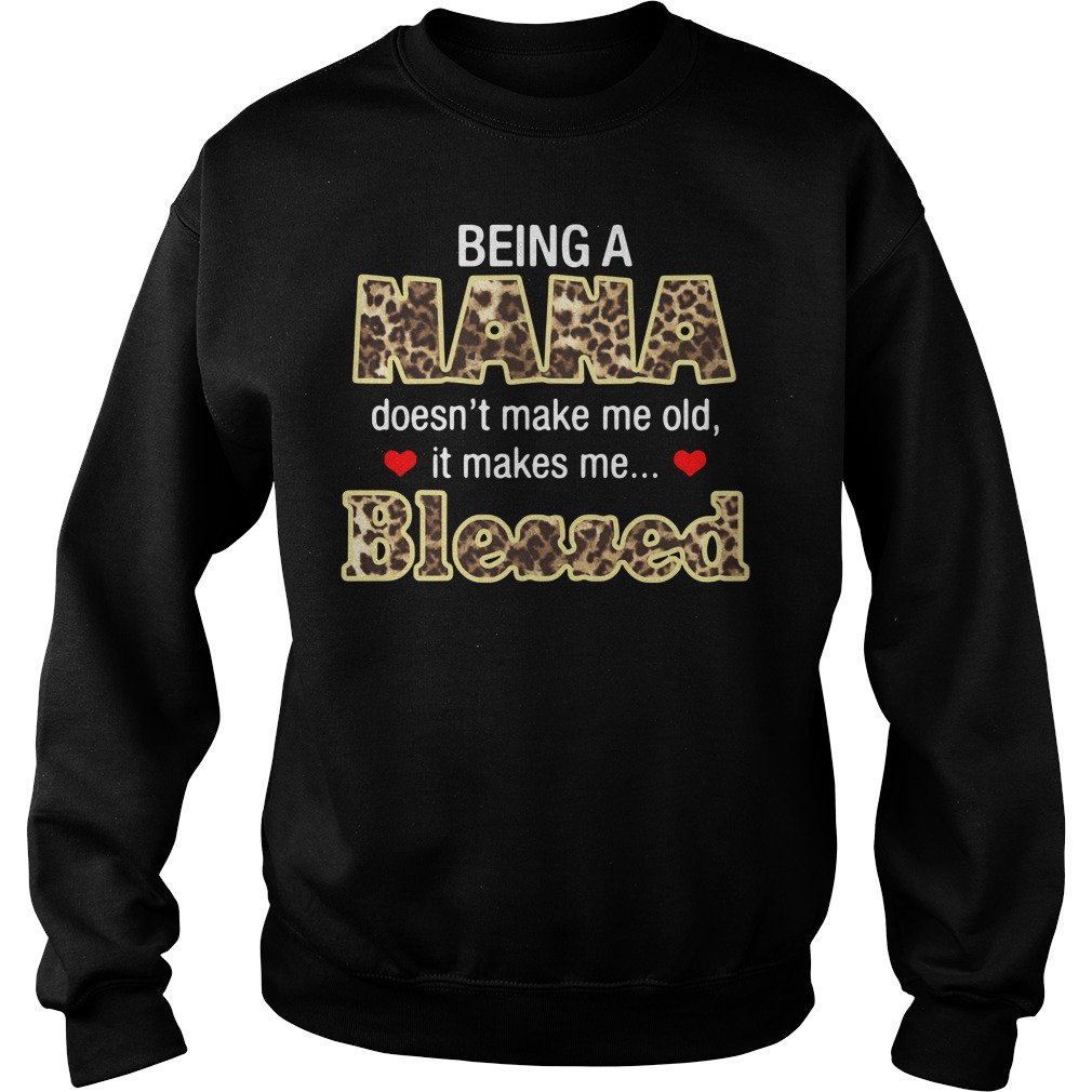 Being A Nana Doesn't Make Me Old It Makes Me Blessed Sweater