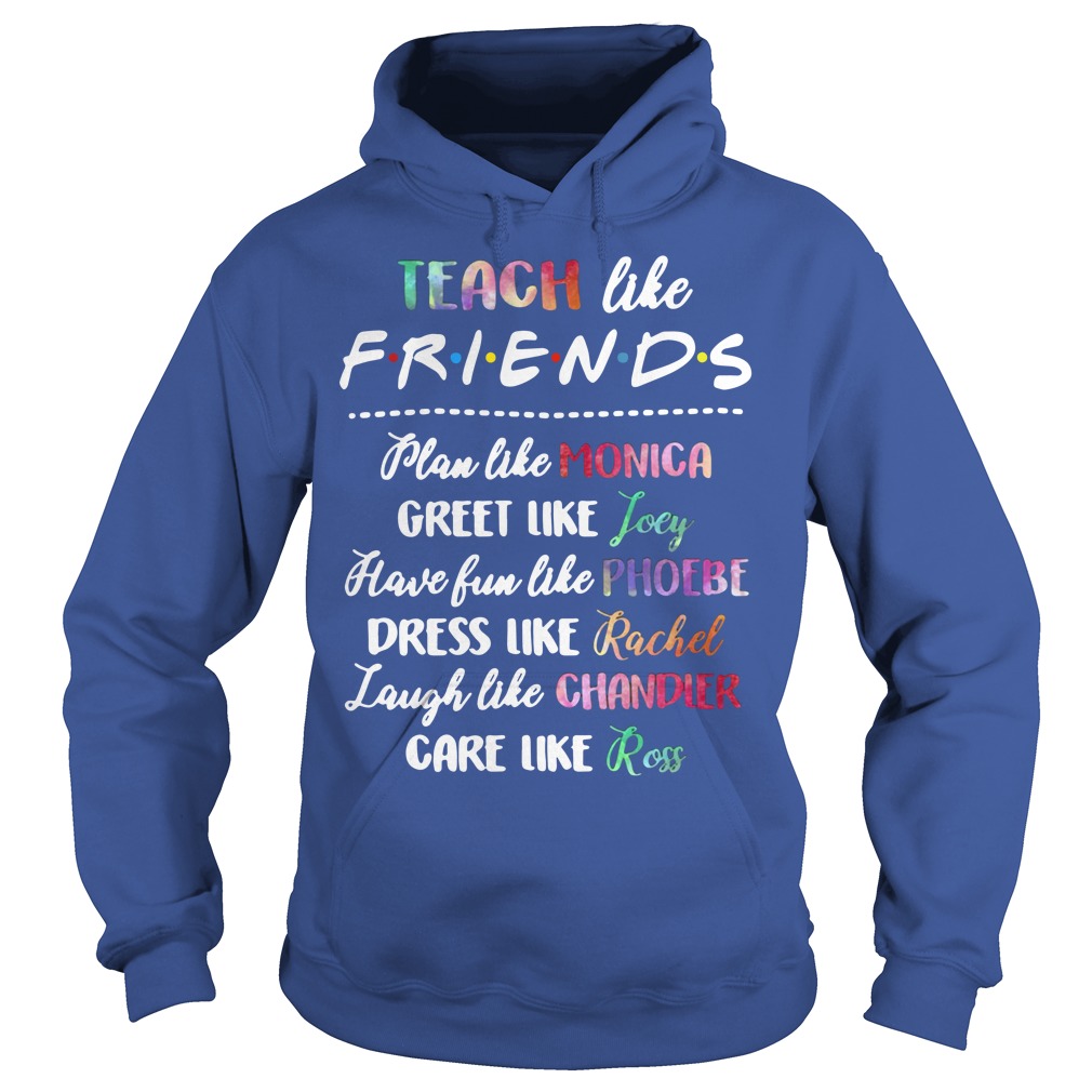 Teach Like Friends Plan Like Monica Greet Like Joey Hoodie
