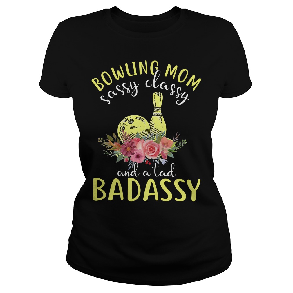 Bowling Mom Sassy Classy And A Tad Badassy Ladies Shirt