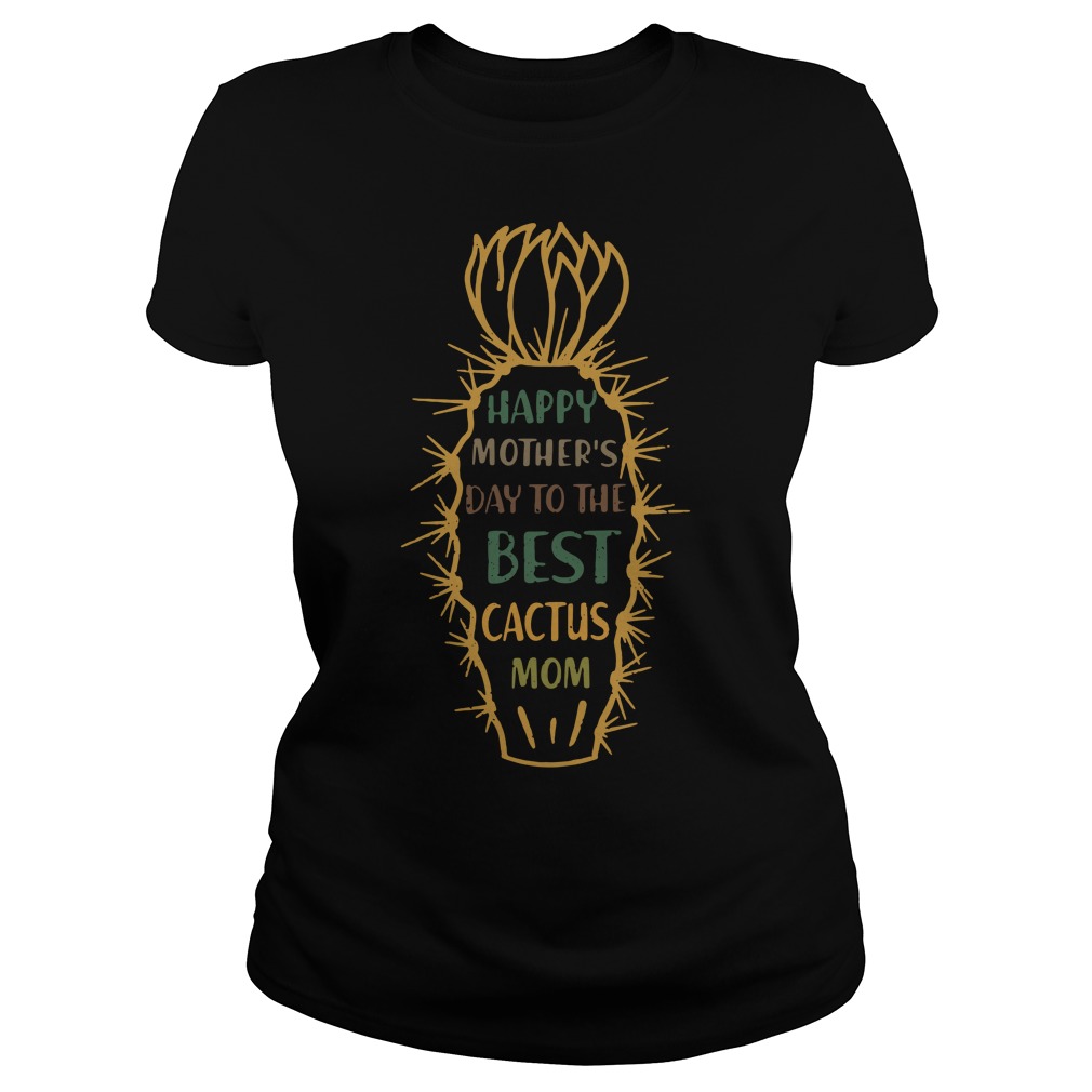 Happy Mother's Day To The Best Cactus Mom Ladies Shirt