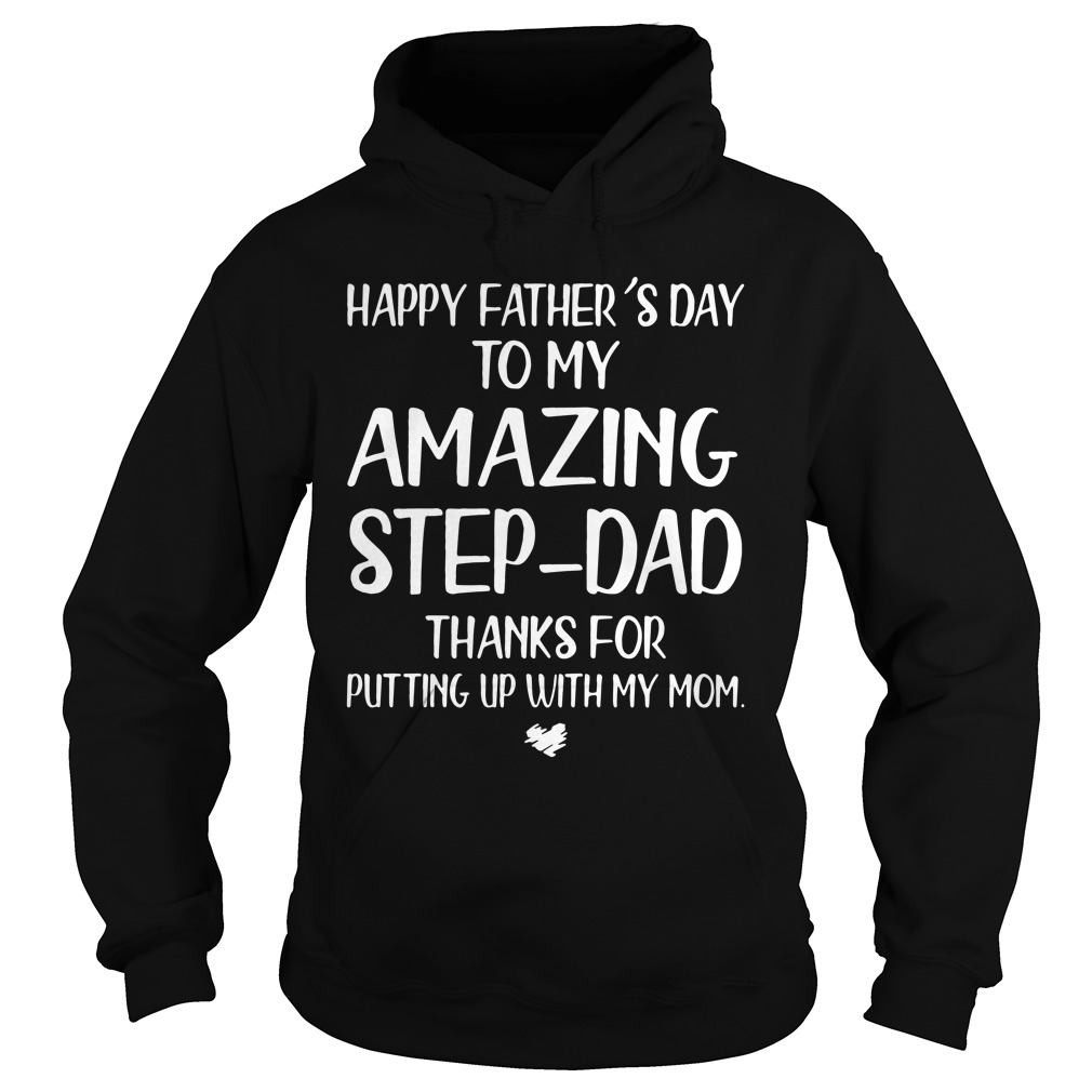 Happy Father's Day To My Amazing Step-dad Thanks For Putting Hoodie
