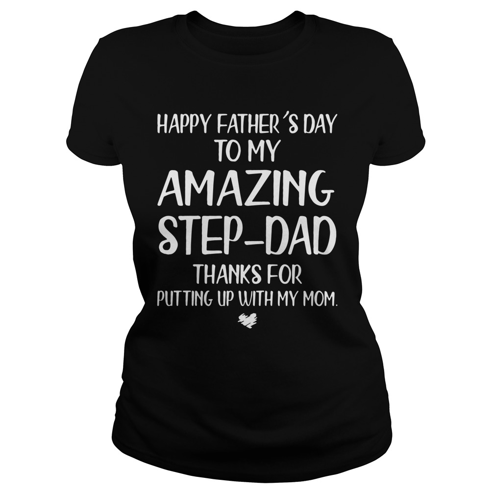 Happy Father's Day To My Amazing Step-dad Thanks For Putting Ladies Shirt