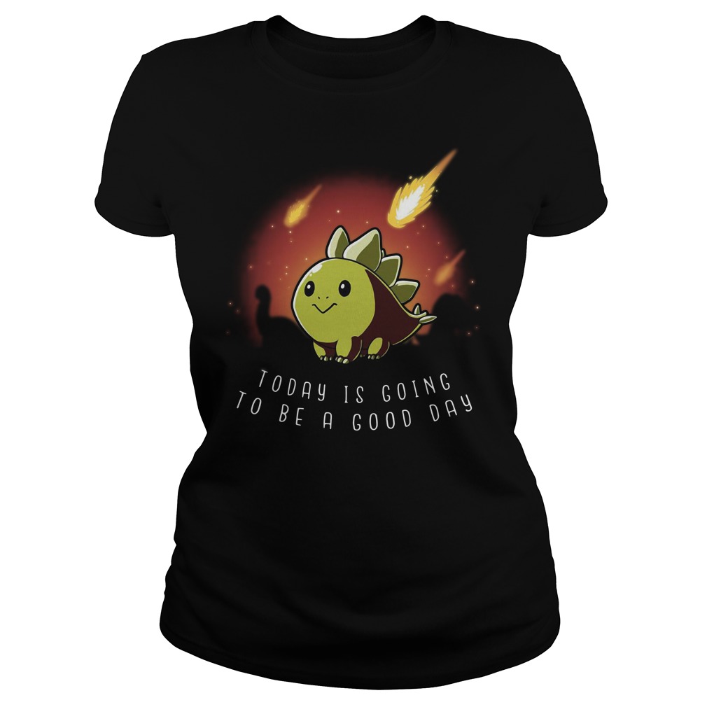 today is going to be a good day shirt
