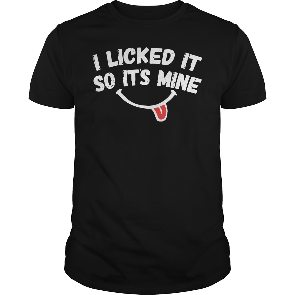 i licked it it's mine shirt