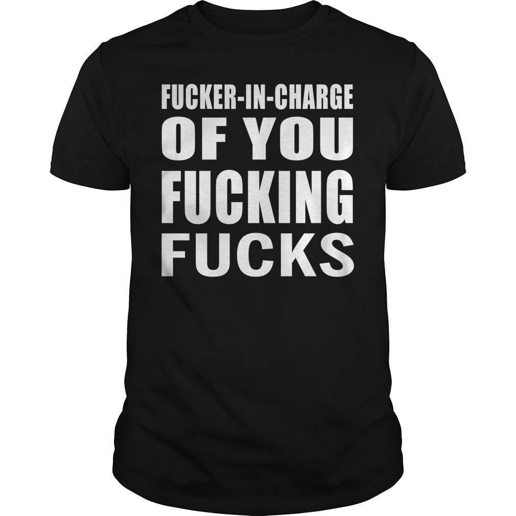 Fucker in Charge of You Fucking Fucks Shirt 98 