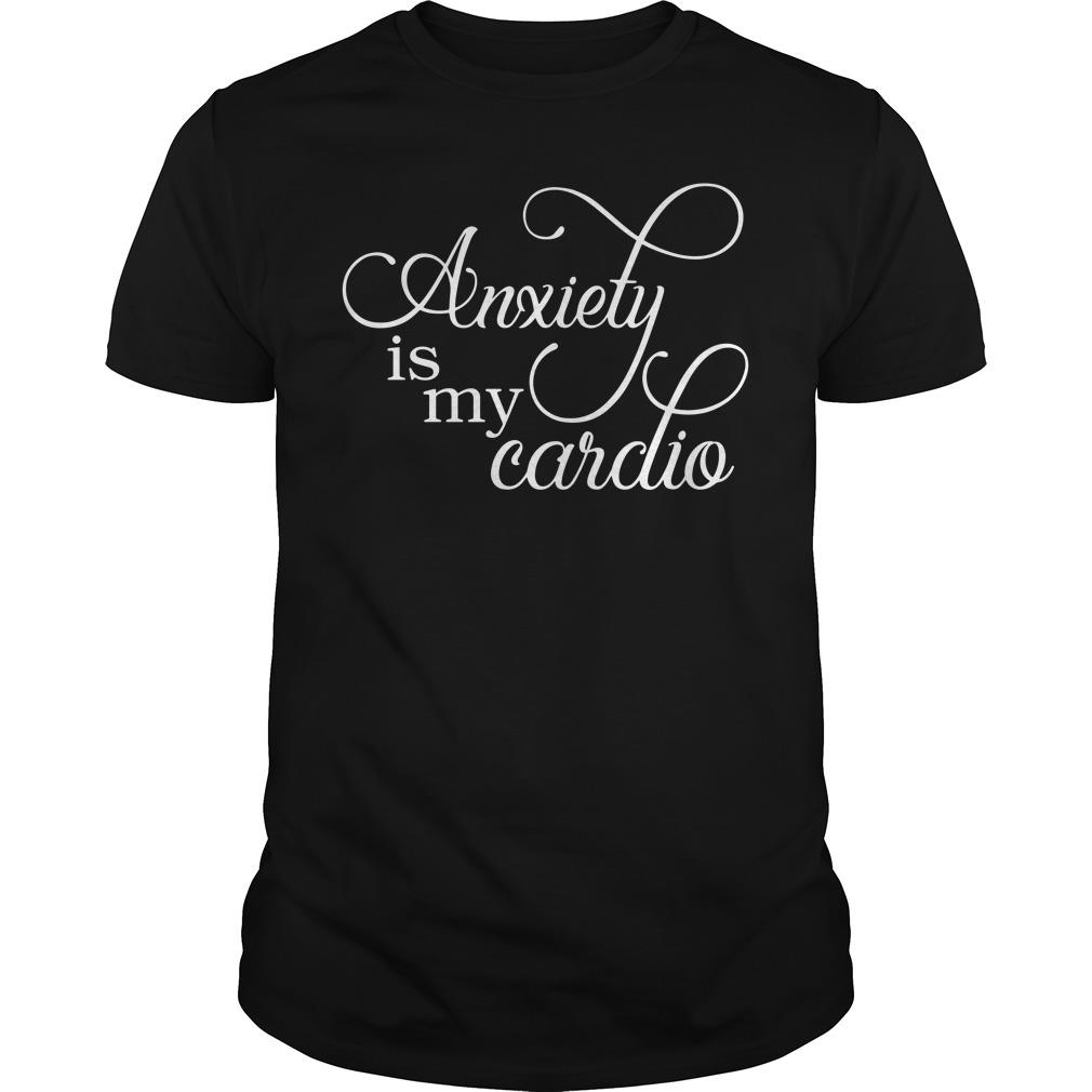 anxiety is my cardio shirt