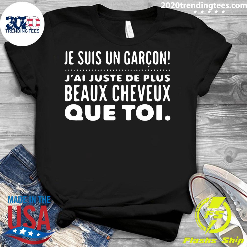 Je Suis Un Garcon J Ai Juste De Plus Beaux Cheveux Que Toi Shirt Trending Tees