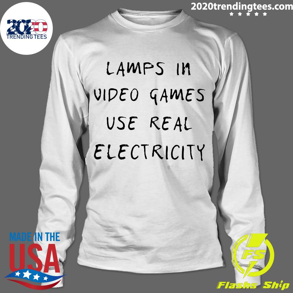 lamps in video games use real electricity shirt