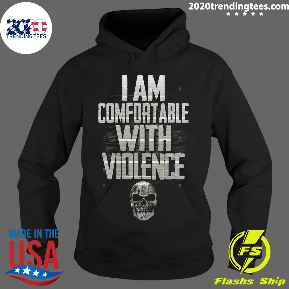 i am comfortable with violence shirt