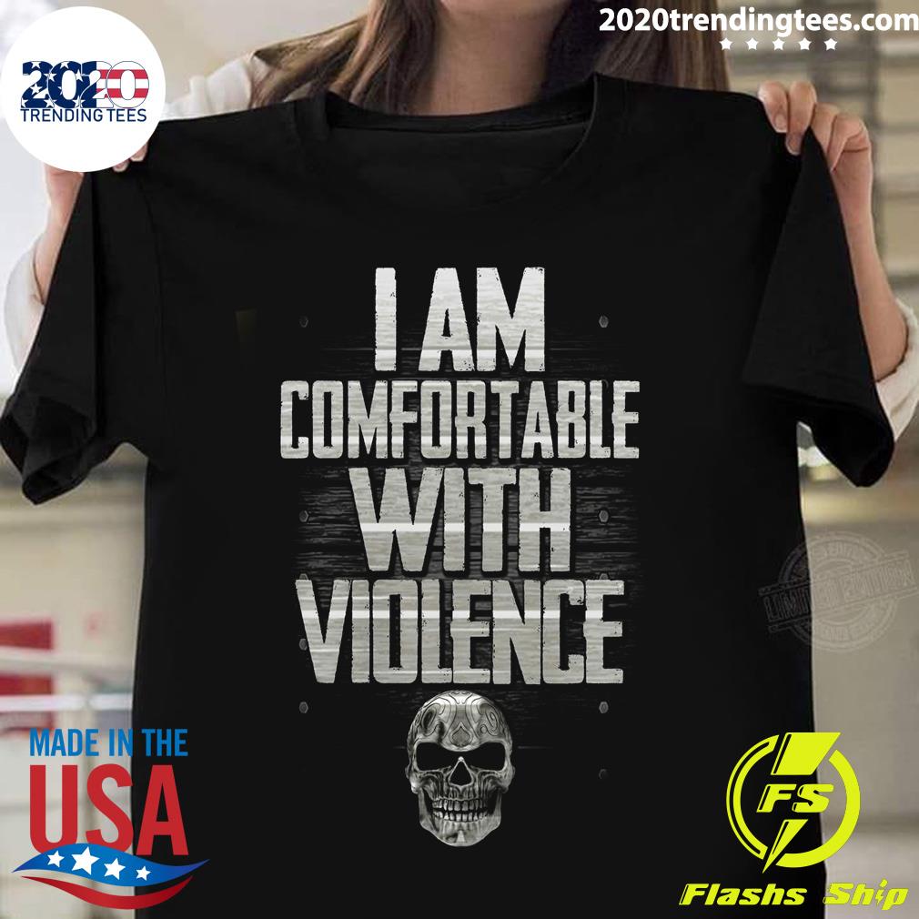 i am comfortable with violence shirt