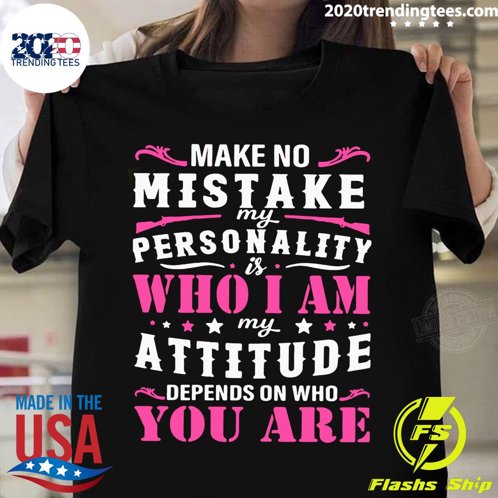 make-no-mistake-my-personality-who-i-am-my-attitude-depends-on-who-you