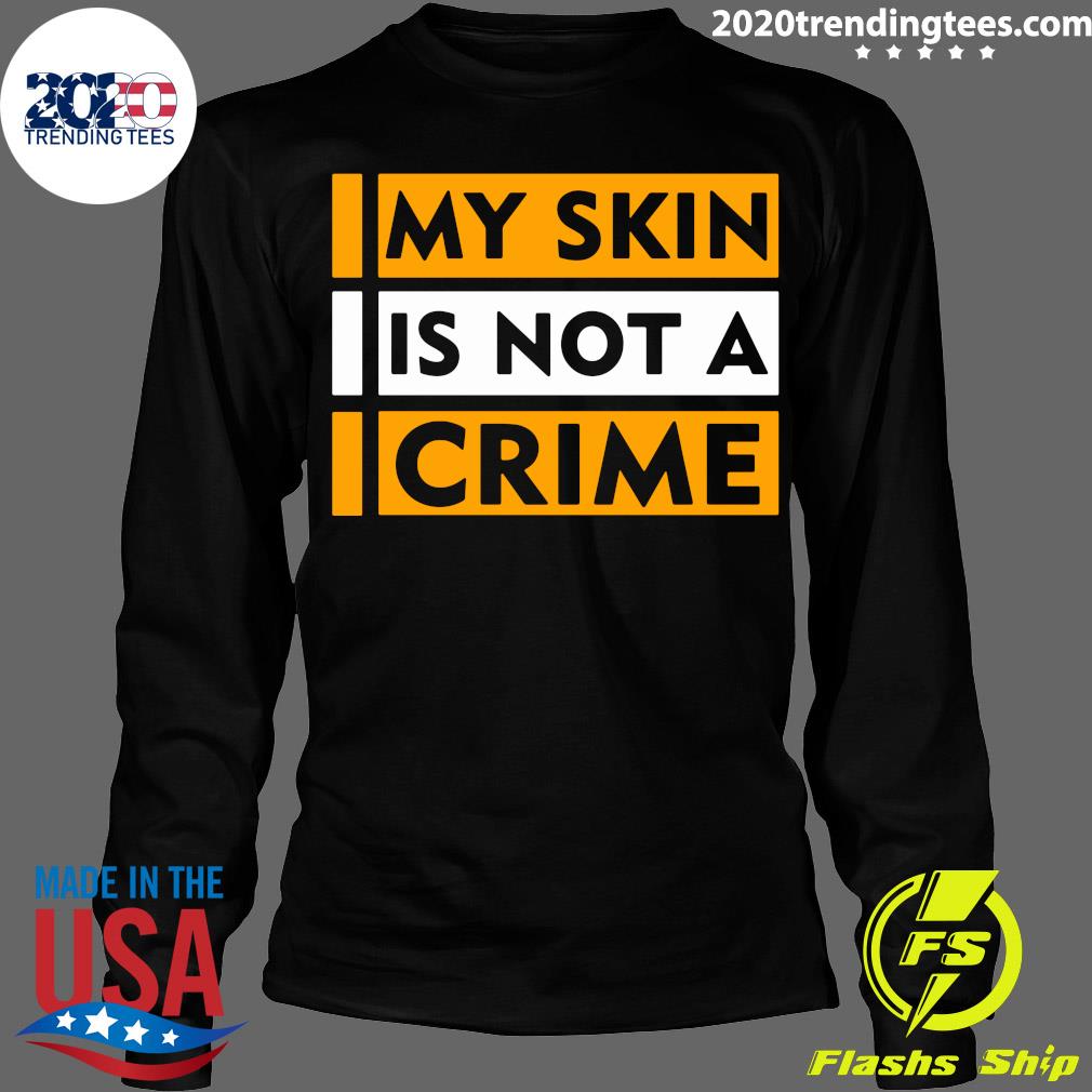 my skin is not a crime shirt