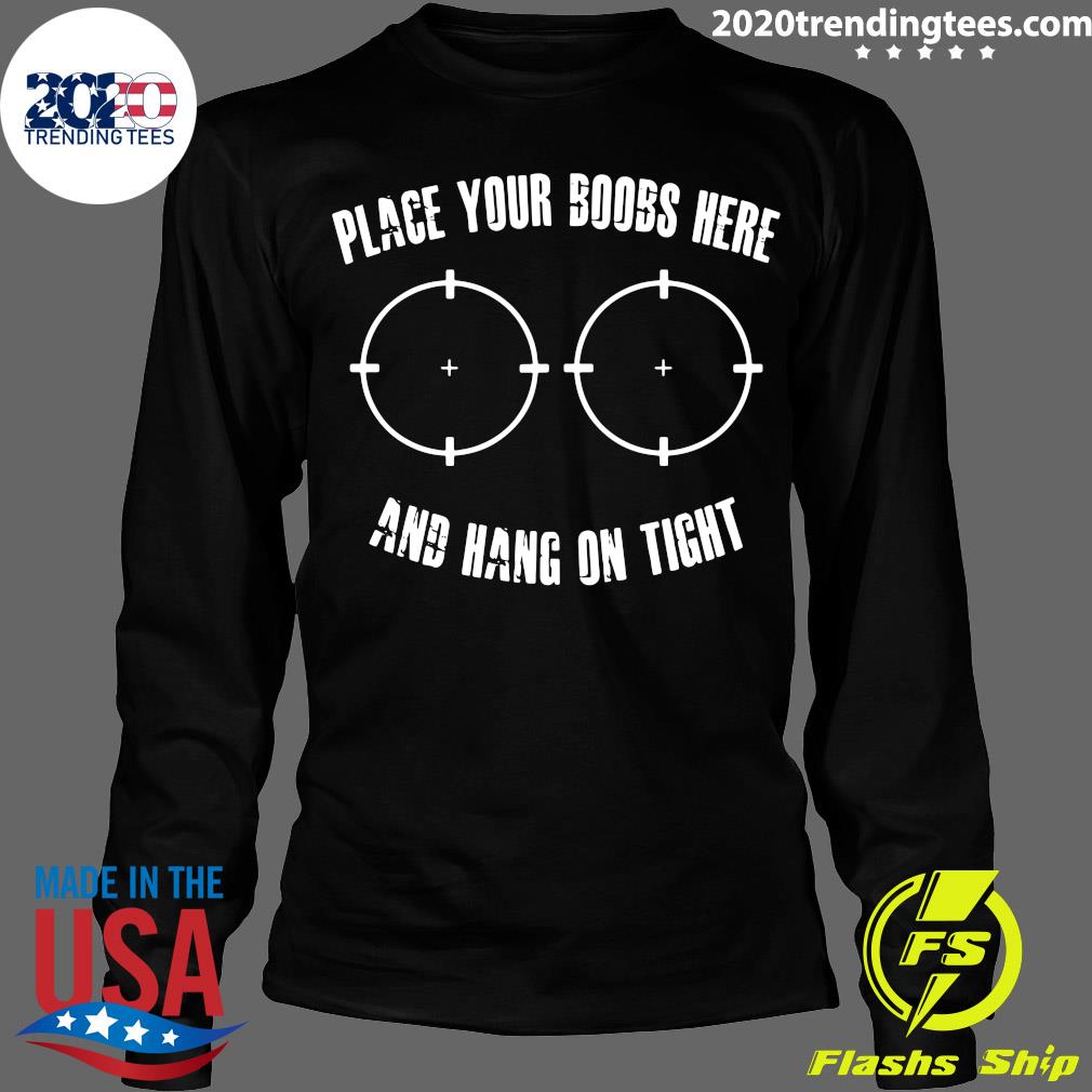 Place Your Boobs Here And Hang On Tight Hoodie, hoodie, sweater and long  sleeve