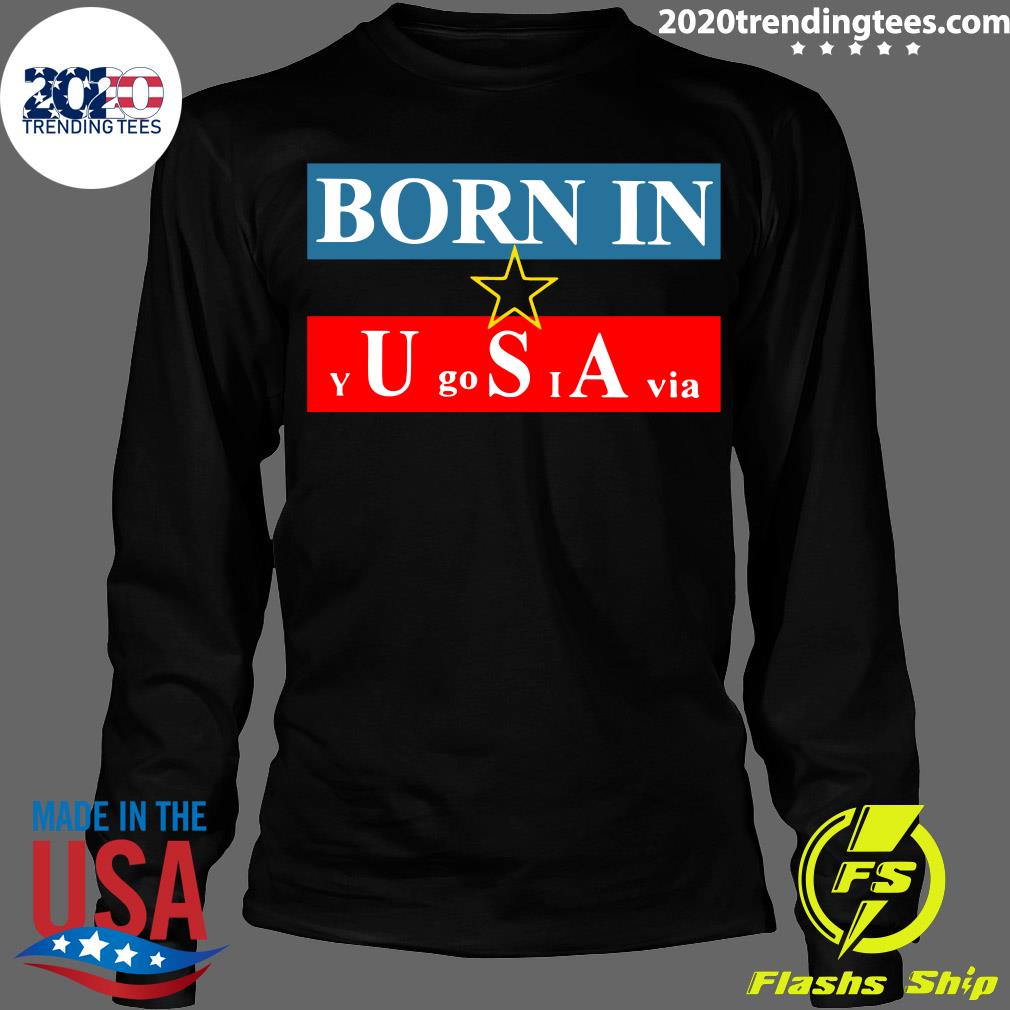 born in yugoslavia t shirt