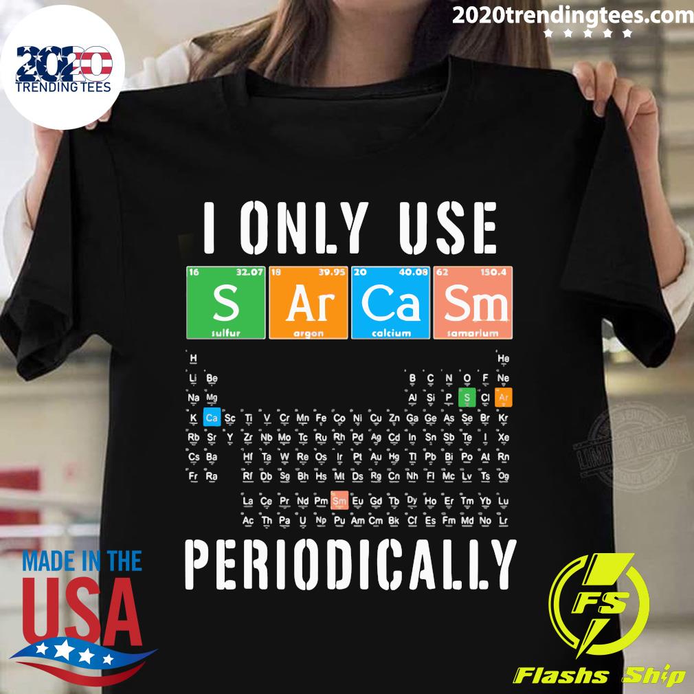 i only use sarcasm periodically shirt