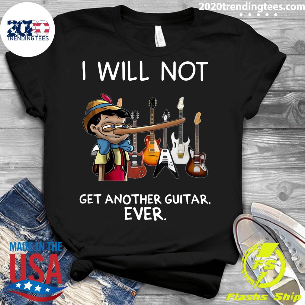 i will not get another guitar ever shirt