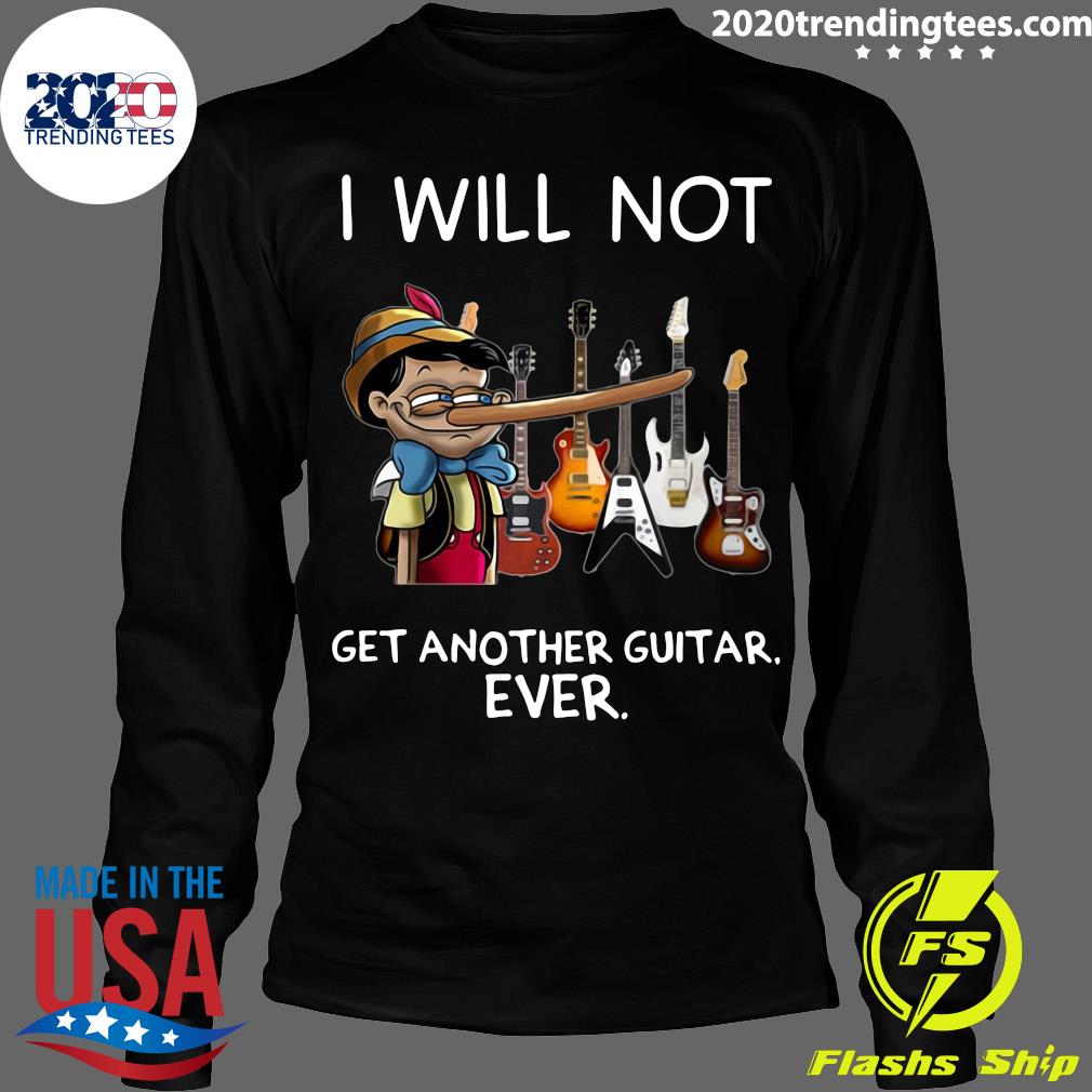 i will not get another guitar ever shirt