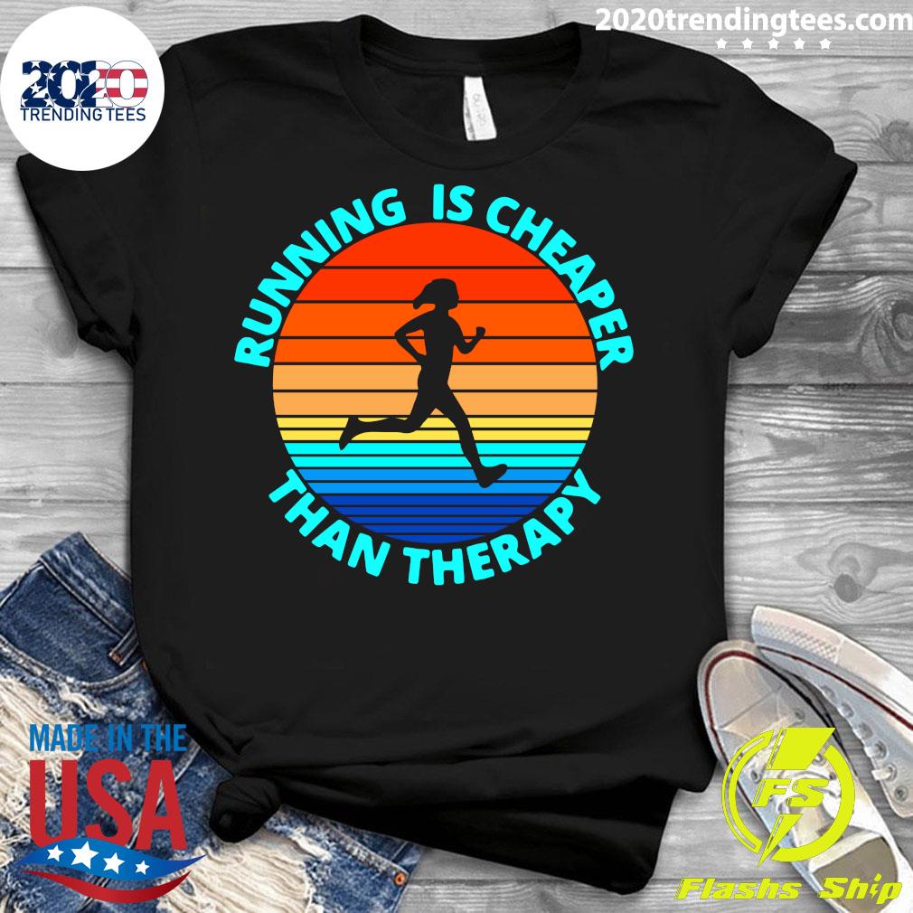 running is cheaper than therapy t shirt